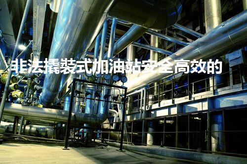 非法撬裝式加油站安全高效的化工廠拆除技術(shù)：關(guān)鍵步驟與現(xiàn)代挑戰(zhàn)？
